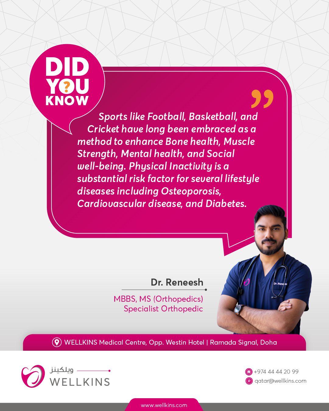 #DidYouKnow''Sports like Football, Basketball, and Cricket have long been embraced as a method to enhance Bone health, Muscle Strength, Mental health, and Social well-being. Physical Inactivity is a substantial risk factor for several lifestyle diseases including Osteoporosis, Cardiovascular disease, and Diabetes.''- Says Dr.Reneesh (Specialist Orthopedic - WELLKINS Medical Centre)_______________________________
To learn more about #WELLKINSQATAR and our services, kindly visit our website www.wellkins.com
Helpline: 4444 2099
_______________________________
#Wellkinsqatar #wellkins #medicalcentre #qatar2022